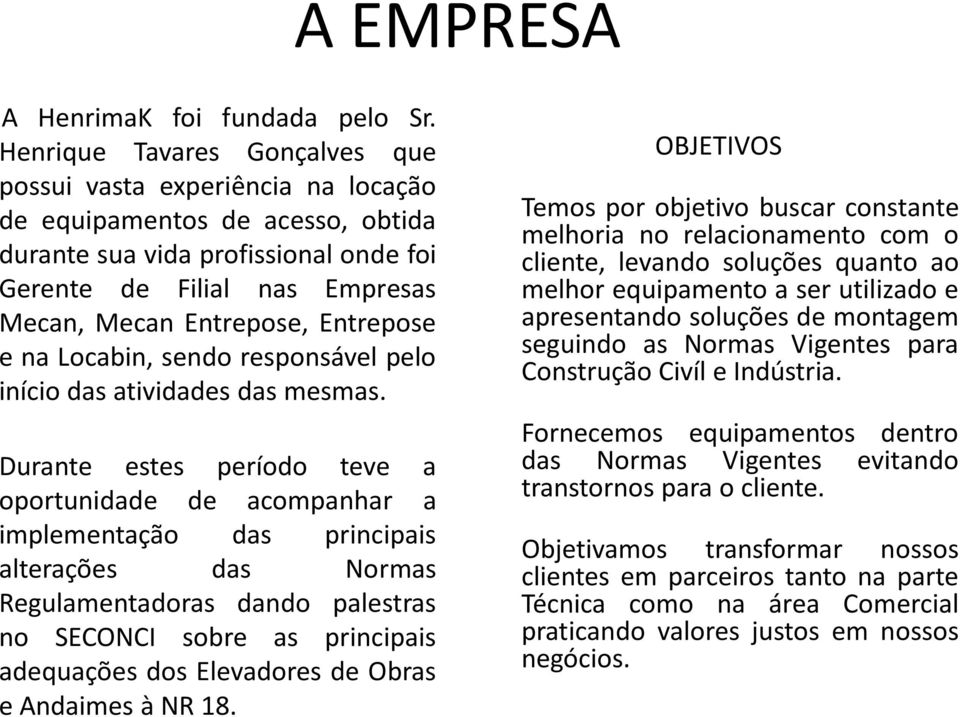 Entrepose e na Locabin, sendo responsável pelo início das atividades das mesmas.