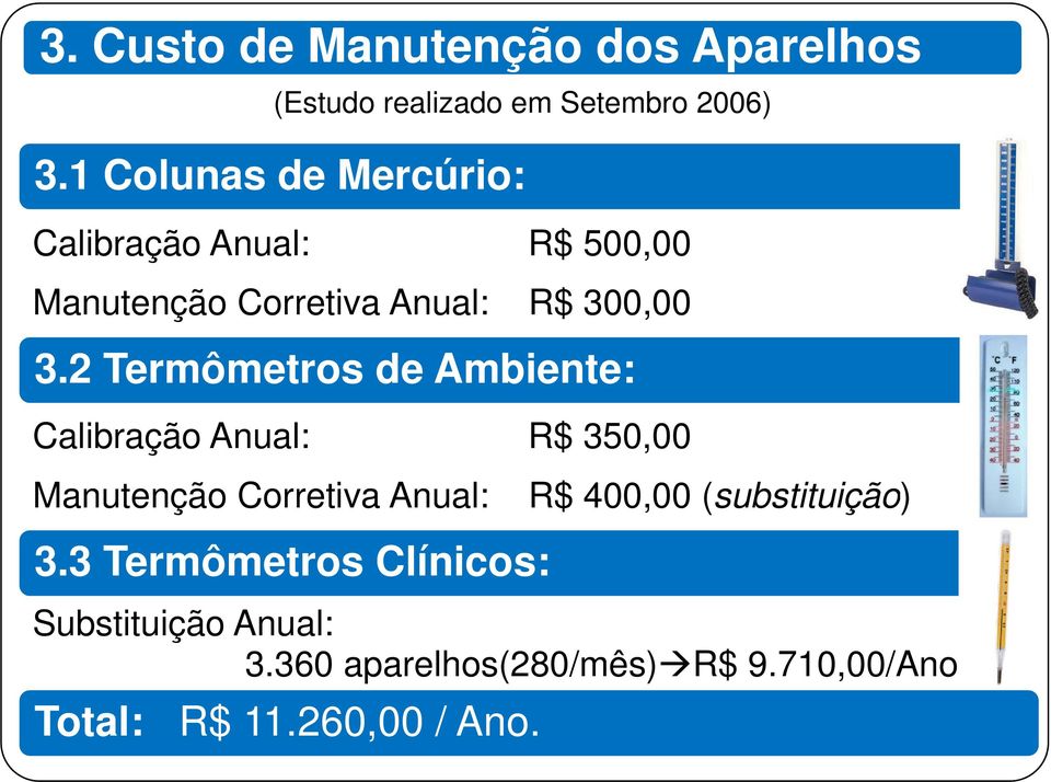 2 Termômetros de Ambiente: Calibração Anual: R$ 350,00 Manutenção Corretiva Anual: R$ 400,00