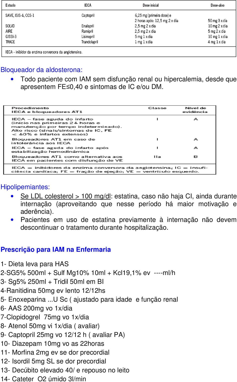 Pacientes em uso de estatina previamente à internação não devem descontinuar o tratamento durante hospitalização.