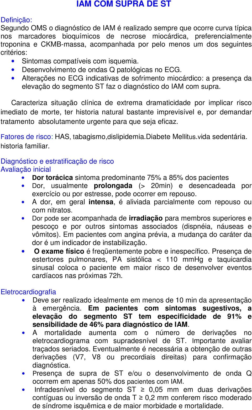 Alterações no ECG indicativas de sofrimento miocárdico: a presença da elevação do segmento ST faz o diagnóstico do IAM com supra.