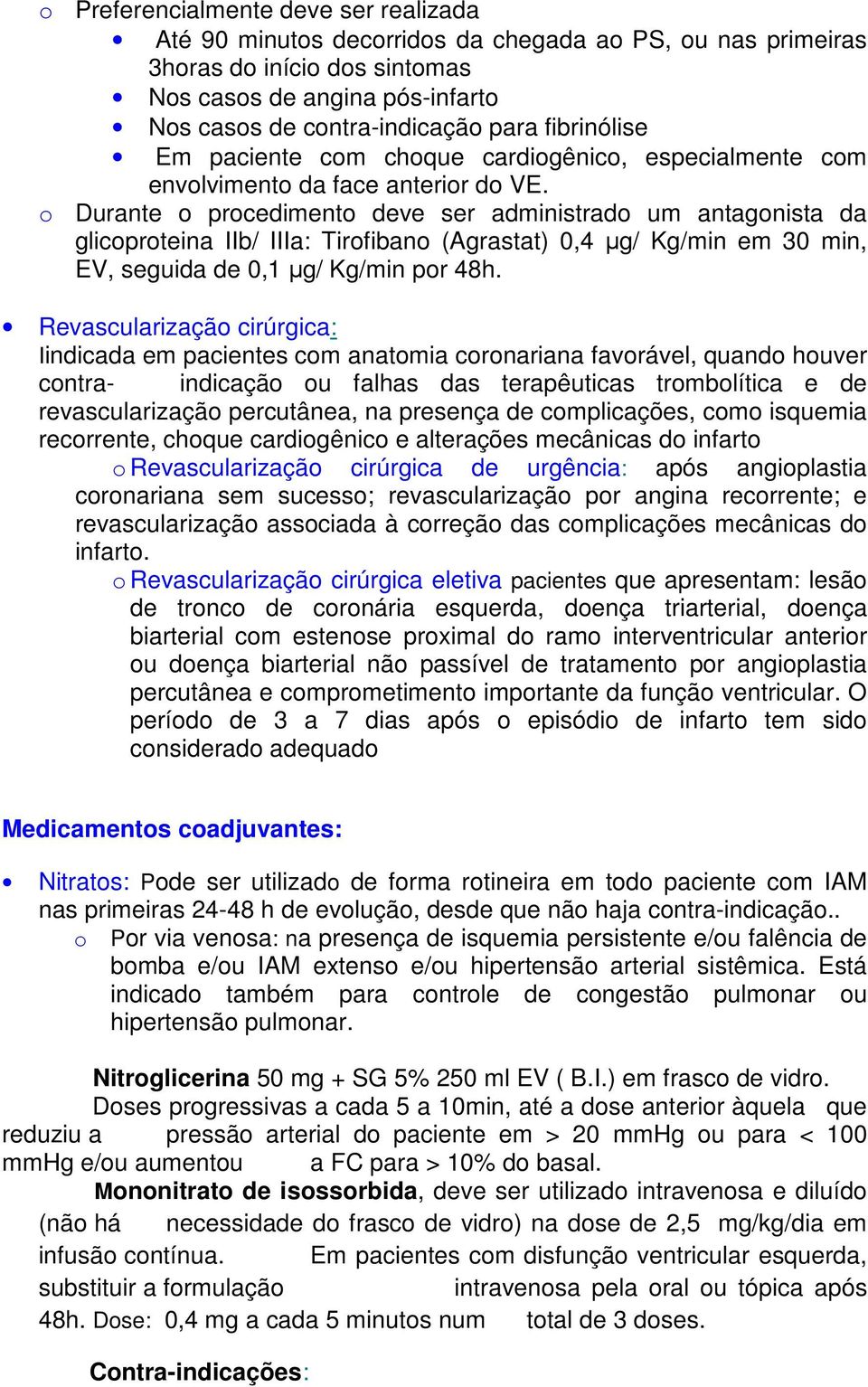 o Durante o procedimento deve ser administrado um antagonista da glicoproteina IIb/ IIIa: Tirofibano (Agrastat) 0,4 µg/ Kg/min em 30 min, EV, seguida de 0,1 µg/ Kg/min por 48h.