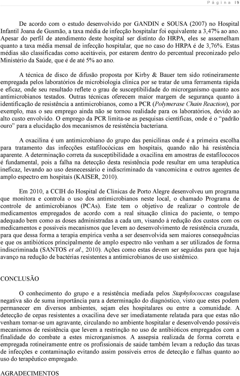 Estas médias são classificadas como aceitáveis, por estarem dentro do percentual preconizado pelo Ministério da Saúde, que é de até 5% ao ano.