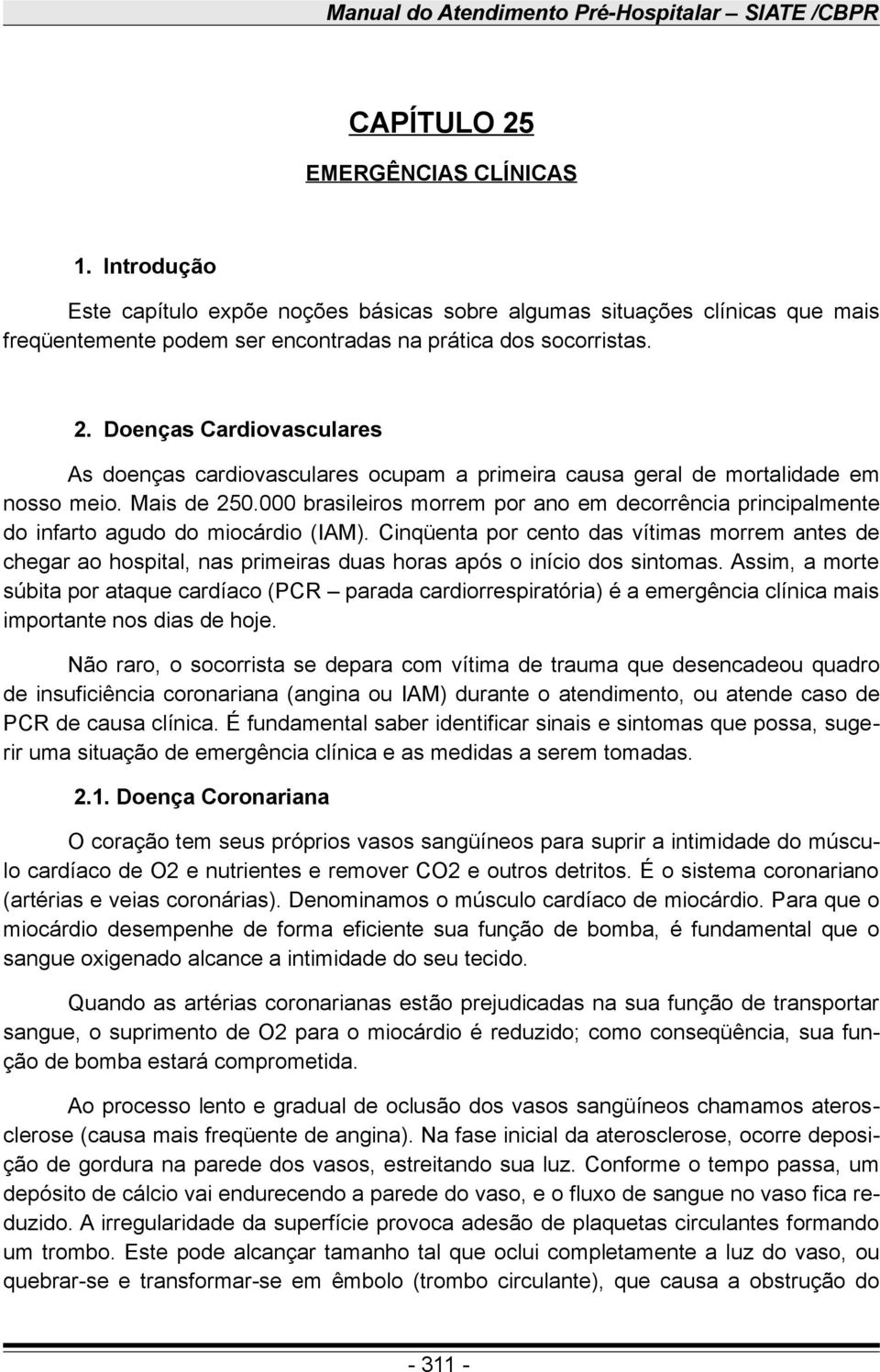 Doenças Cardiovasculares As doenças cardiovasculares ocupam a primeira causa geral de mortalidade em nosso meio. Mais de 250.