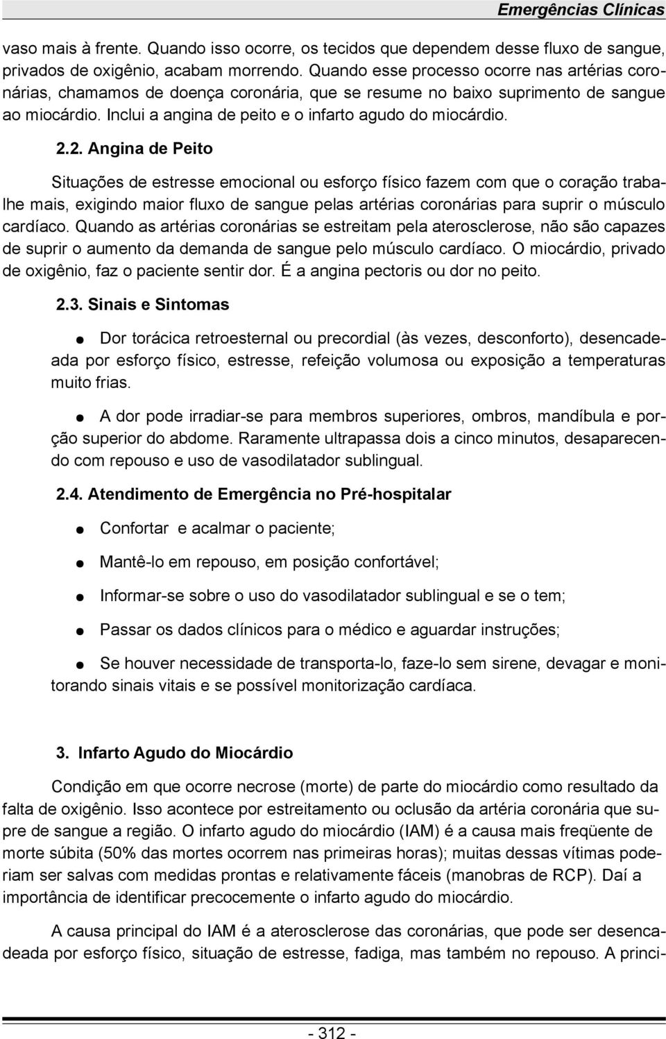 2. Angina de Peito Situações de estresse emocional ou esforço físico fazem com que o coração trabalhe mais, exigindo maior fluxo de sangue pelas artérias coronárias para suprir o músculo cardíaco.