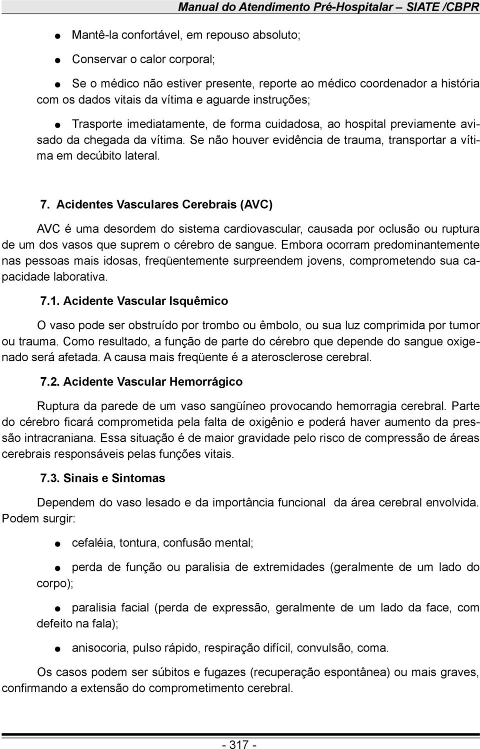 Se não houver evidência de trauma, transportar a vítima em decúbito lateral. 7.