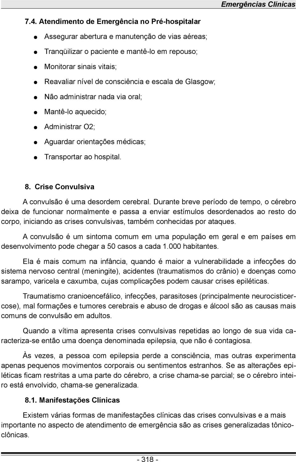 escala de Glasgow; Não administrar nada via oral; Mantê-lo aquecido; Administrar O2; Aguardar orientações médicas; Transportar ao hospital. 8. Crise Convulsiva A convulsão é uma desordem cerebral.