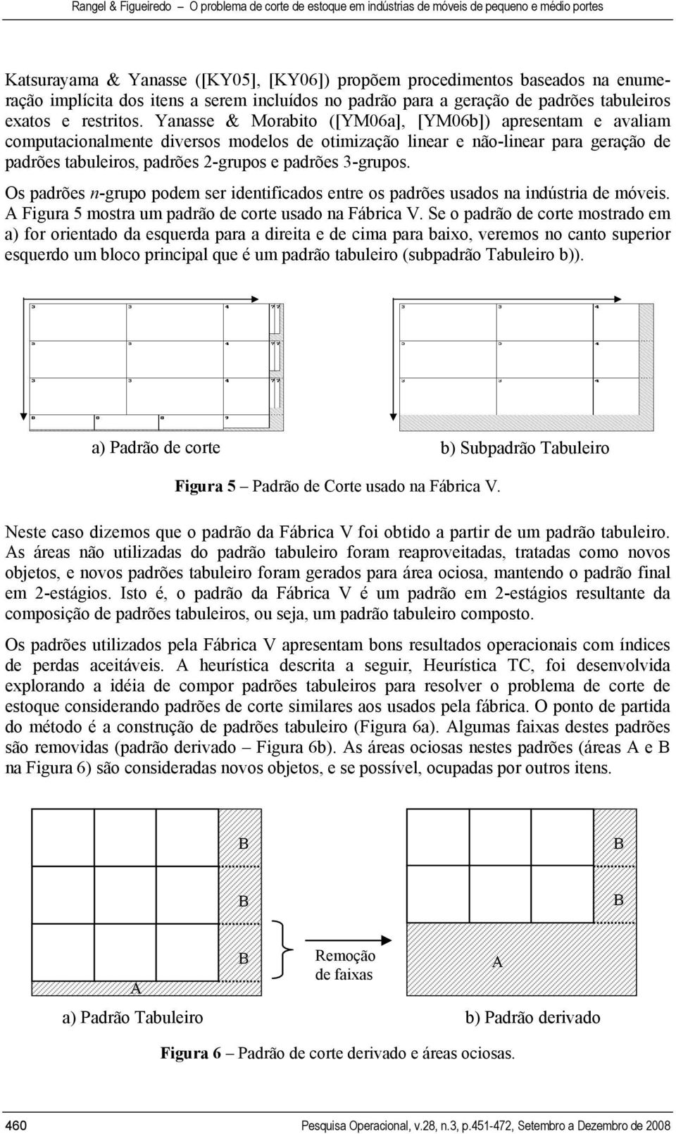 3-grupos. Os padrões n-grupo podem ser identificados entre os padrões usados na indústria de móveis. A Figura 5 mostra um padrão de corte usado na Fábrica V.