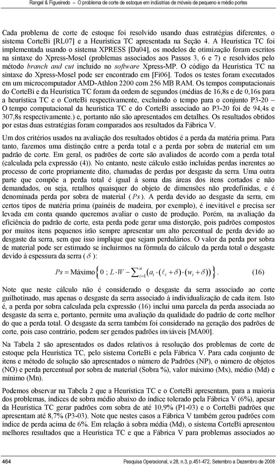 branch and cut incluído no software Xpress-MP. O código da Heurística TC na sintaxe do Xpress-Mosel pode ser encontrado em [Fi06].