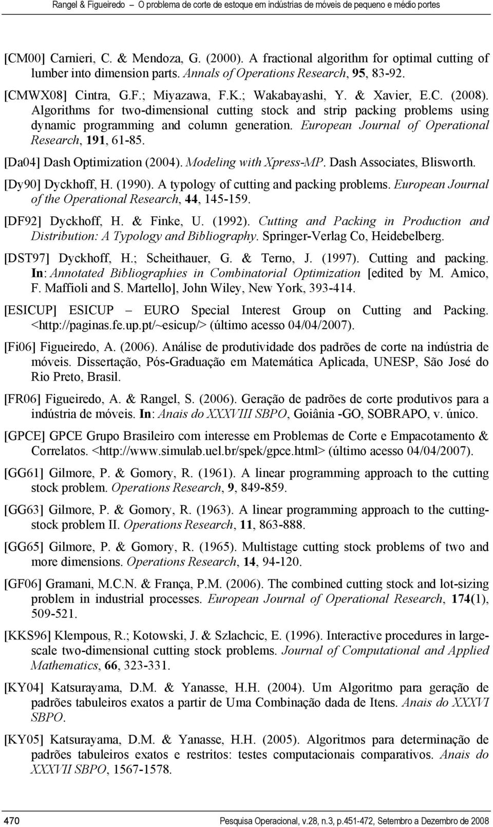 European Journal of Operational Research, 9, 6-85. [Da04] Dash Optimization (2004). Modeling with Xpress-MP. Dash Associates, Blisworth. [Dy90] Dyckhoff, H. (990).