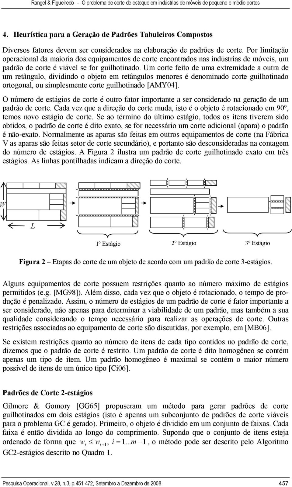 Um corte feito de uma extremidade a outra de um retângulo, dividindo o objeto em retângulos menores é denominado corte guilhotinado ortogonal, ou simplesmente corte guilhotinado [AMY04].