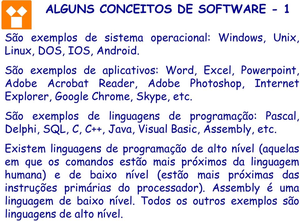 São exemplos de linguagens de programação: Pascal, Delphi, SQL, C, C++, Java, Visual Basic, Assembly, etc.