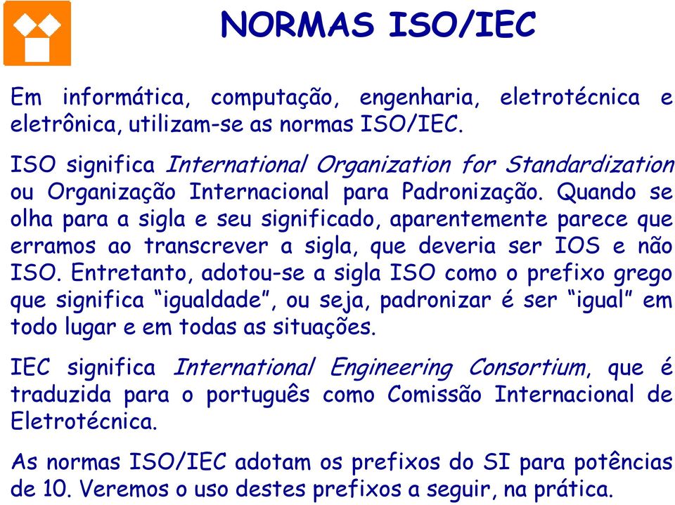 Quando se olha para a sigla e seu significado, aparentemente parece que erramos ao transcrever a sigla, que deveria ser IOS e não ISO.