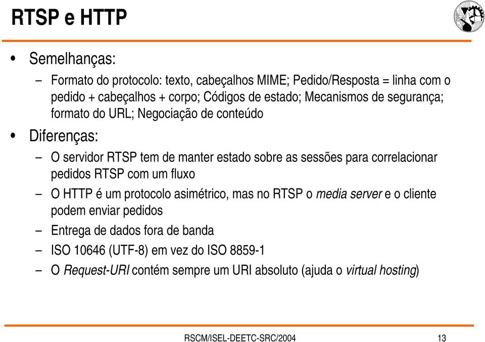 correlacionar pedidos RTSP com um fluxo O HTTP é um protocolo asimétrico, mas no RTSP o media server e o cliente podem enviar pedidos Entrega de