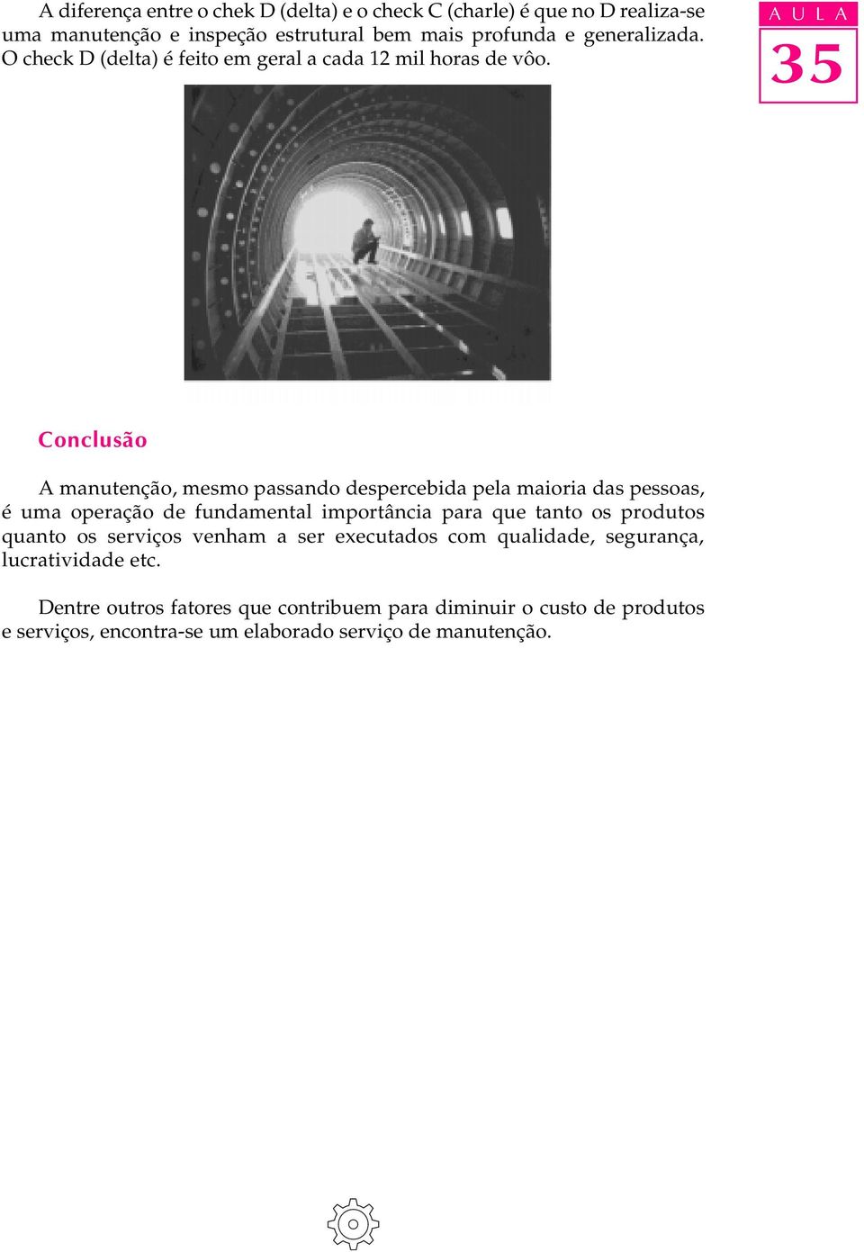 A U L A Conclusão A manutenção, mesmo passando despercebida pela maioria das pessoas, é uma operação de fundamental importância para que tanto os