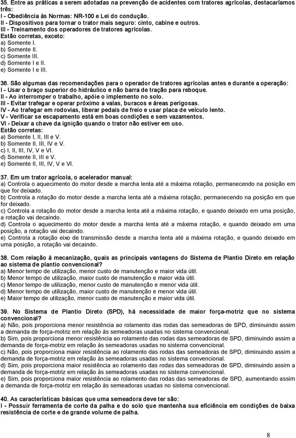 São algumas das recomendações para o operador de tratores agrícolas antes e durante a operação: I Usar o braço superior do hidráulico e não barra de tração para reboque.