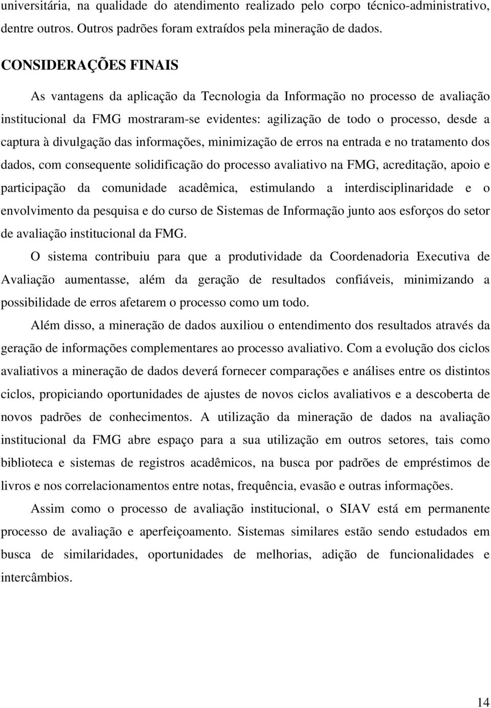 divulgação das informações, minimização de erros na entrada e no tratamento dos dados, com consequente solidificação do processo avaliativo na FMG, acreditação, apoio e participação da comunidade