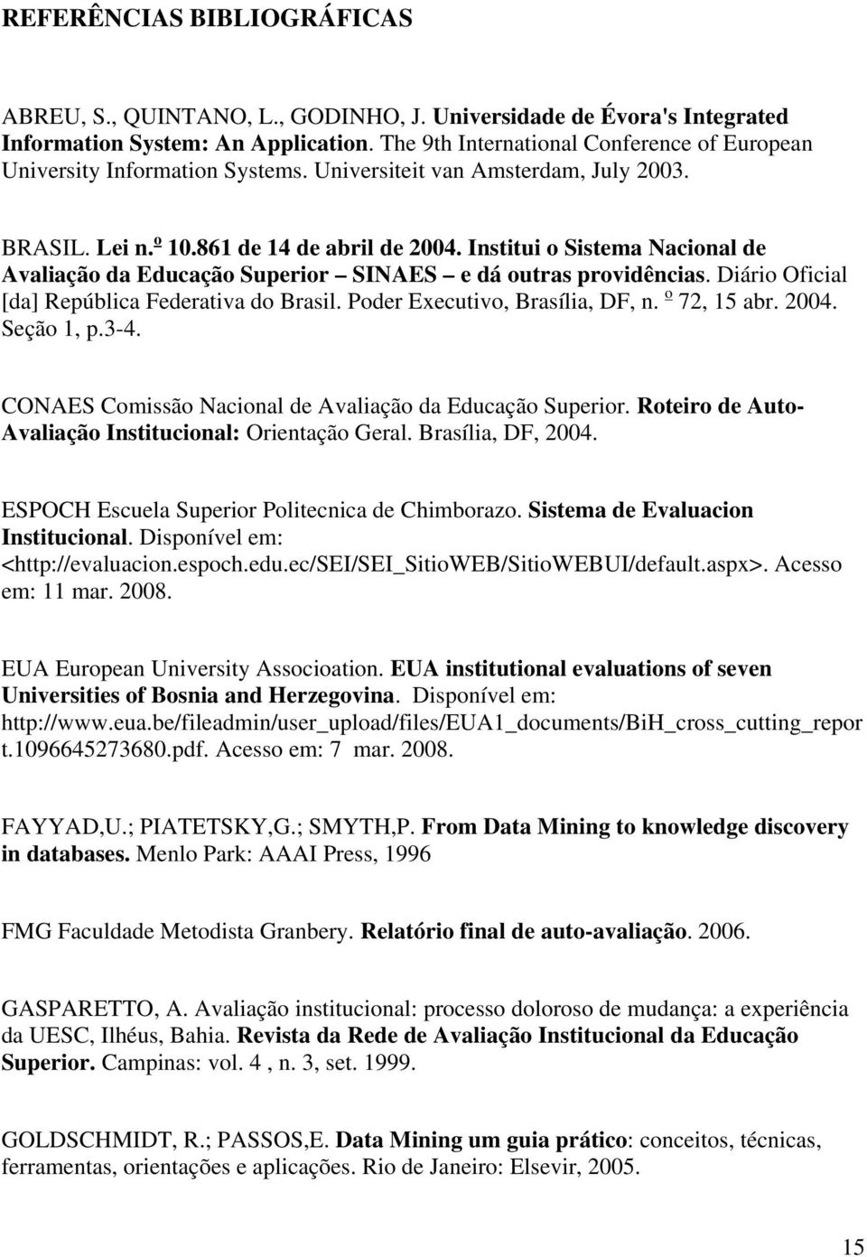 Institui o Sistema Nacional de Avaliação da Educação Superior SINAES e dá outras providências. Diário Oficial [da] República Federativa do Brasil. Poder Executivo, Brasília, DF, n. o 72, 15 abr. 2004.