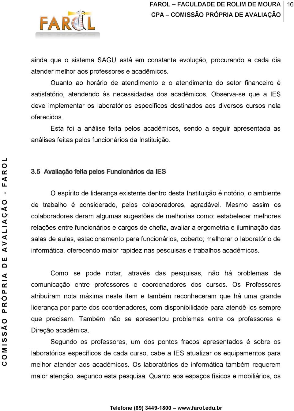 Observa-se que a IES deve implementar os laboratórios específicos destinados aos diversos cursos nela oferecidos.