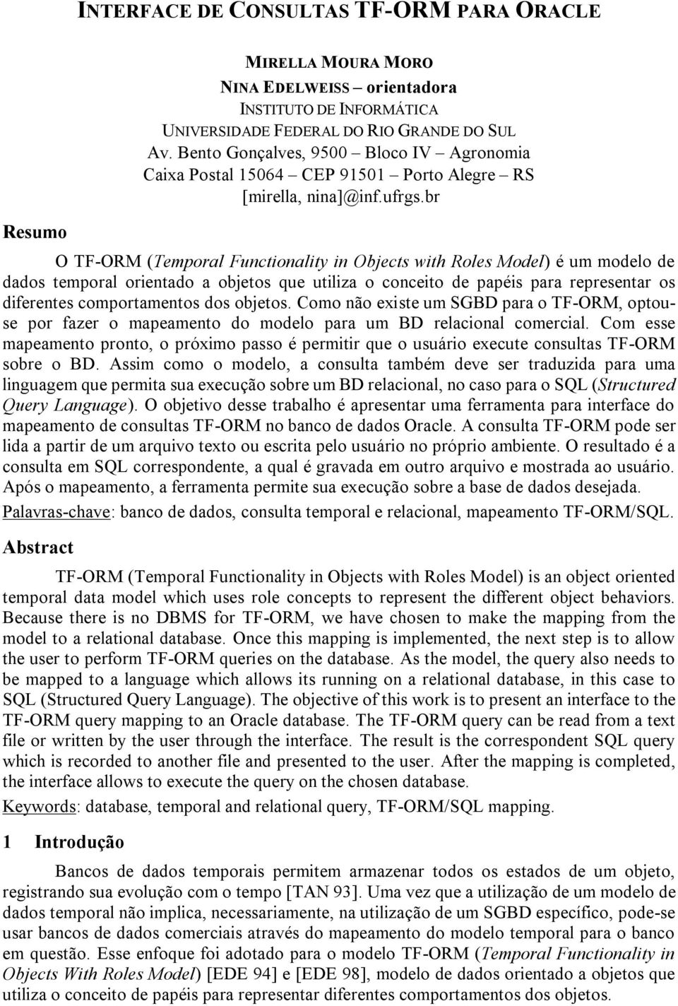 br Resumo O TF-ORM (Temporal Functionality in Objects with Roles Model) é um modelo de dados temporal orientado a objetos que utiliza o conceito de papéis para representar os diferentes