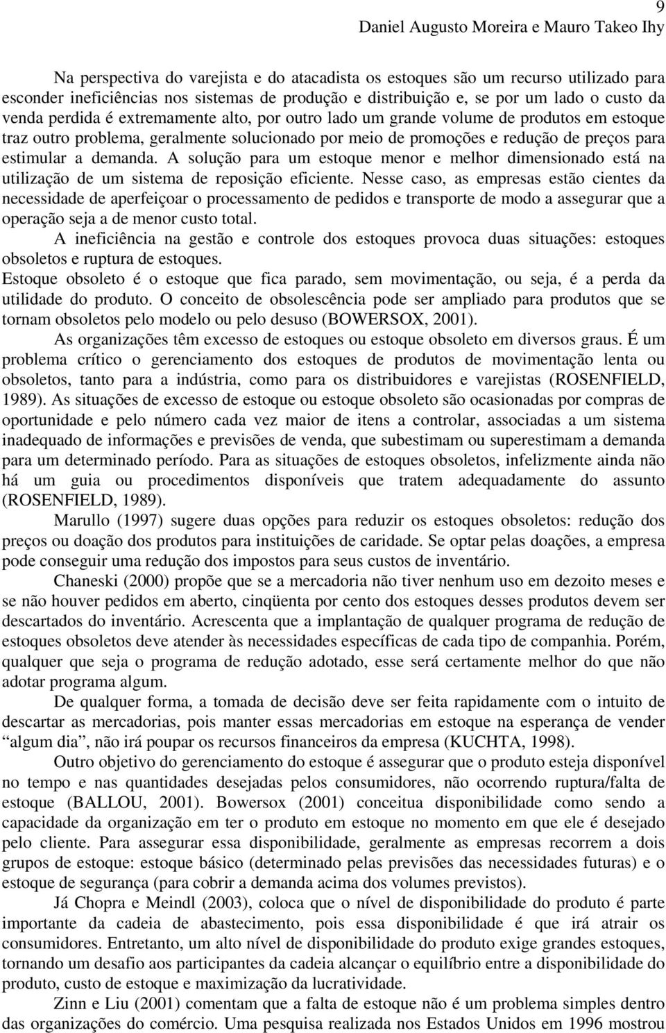 para estimular a demanda. A solução para um estoque menor e melhor dimensionado está na utilização de um sistema de reposição eficiente.