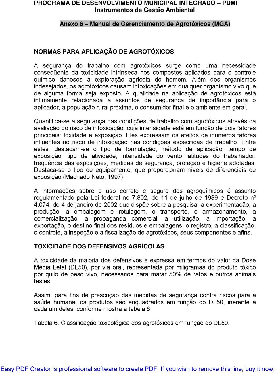 Além dos organismos indesejados, os agrotóxicos causam intoxicações em qualquer organismo vivo que de alguma forma seja exposto.