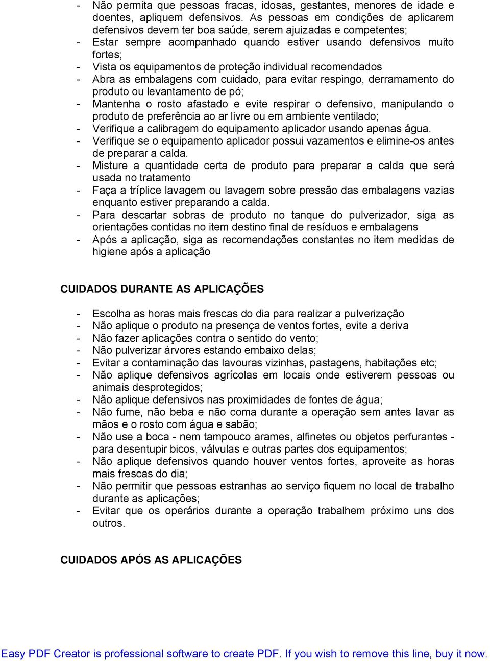 de proteção individual recomendados - Abra as embalagens com cuidado, para evitar respingo, derramamento do produto ou levantamento de pó; - Mantenha o rosto afastado e evite respirar o defensivo,