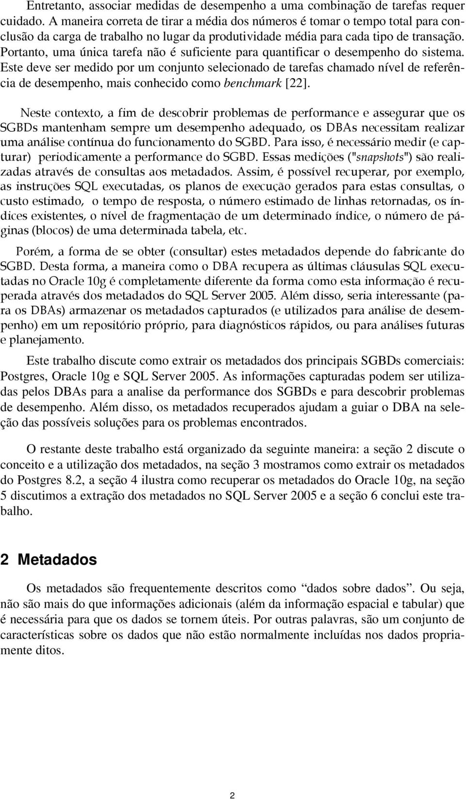 Portanto, uma única tarefa não é suficiente para quantificar o desempenho do sistema.