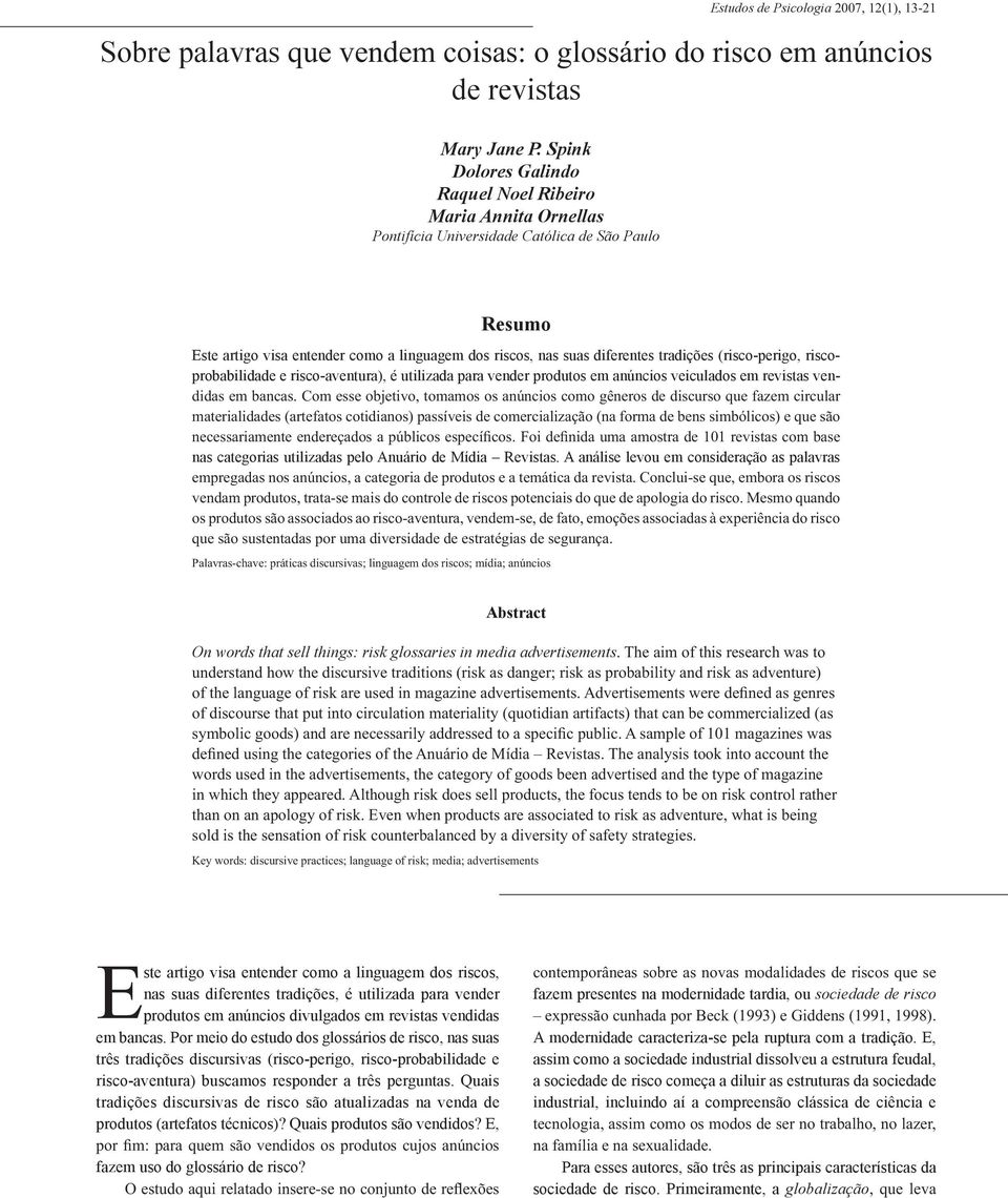 tradições (risco-perigo, riscoprobabilidade e risco-aventura), é utilizada para vender produtos em anúncios veiculados em revistas ven- nas categorias utilizadas pelo Anuário de Mídia Revistas.