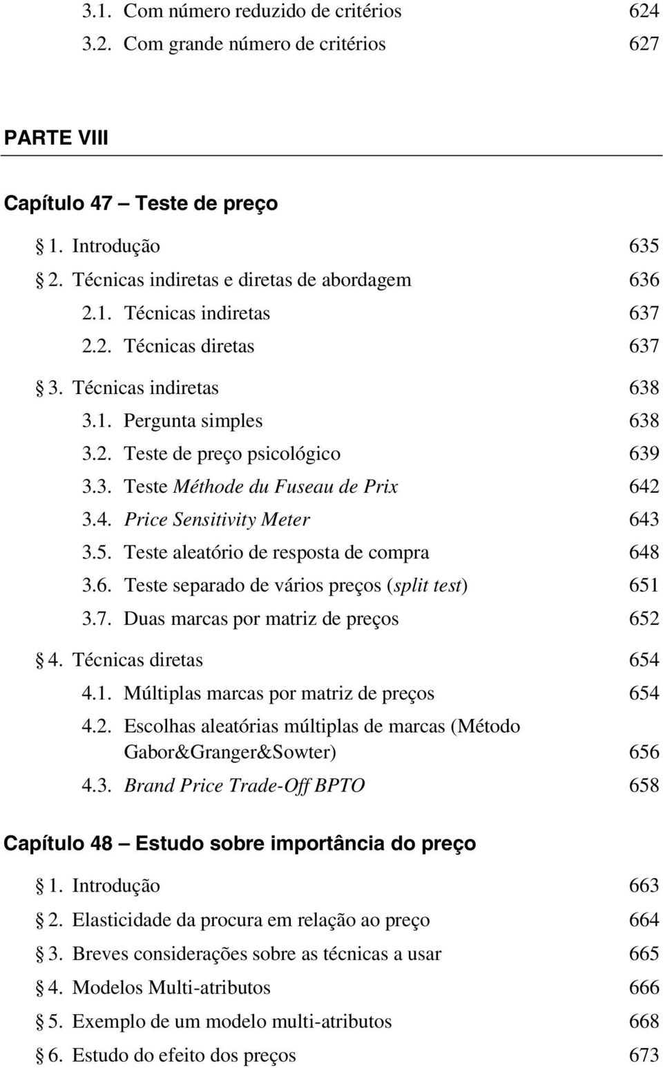 Teste aleatório de resposta de compra 648 3.6. Teste separado de vários preços (split test) 651 3.7. Duas marcas por matriz de preços 652 4. Técnicas diretas 654 4.1. Múltiplas marcas por matriz de preços 654 4.