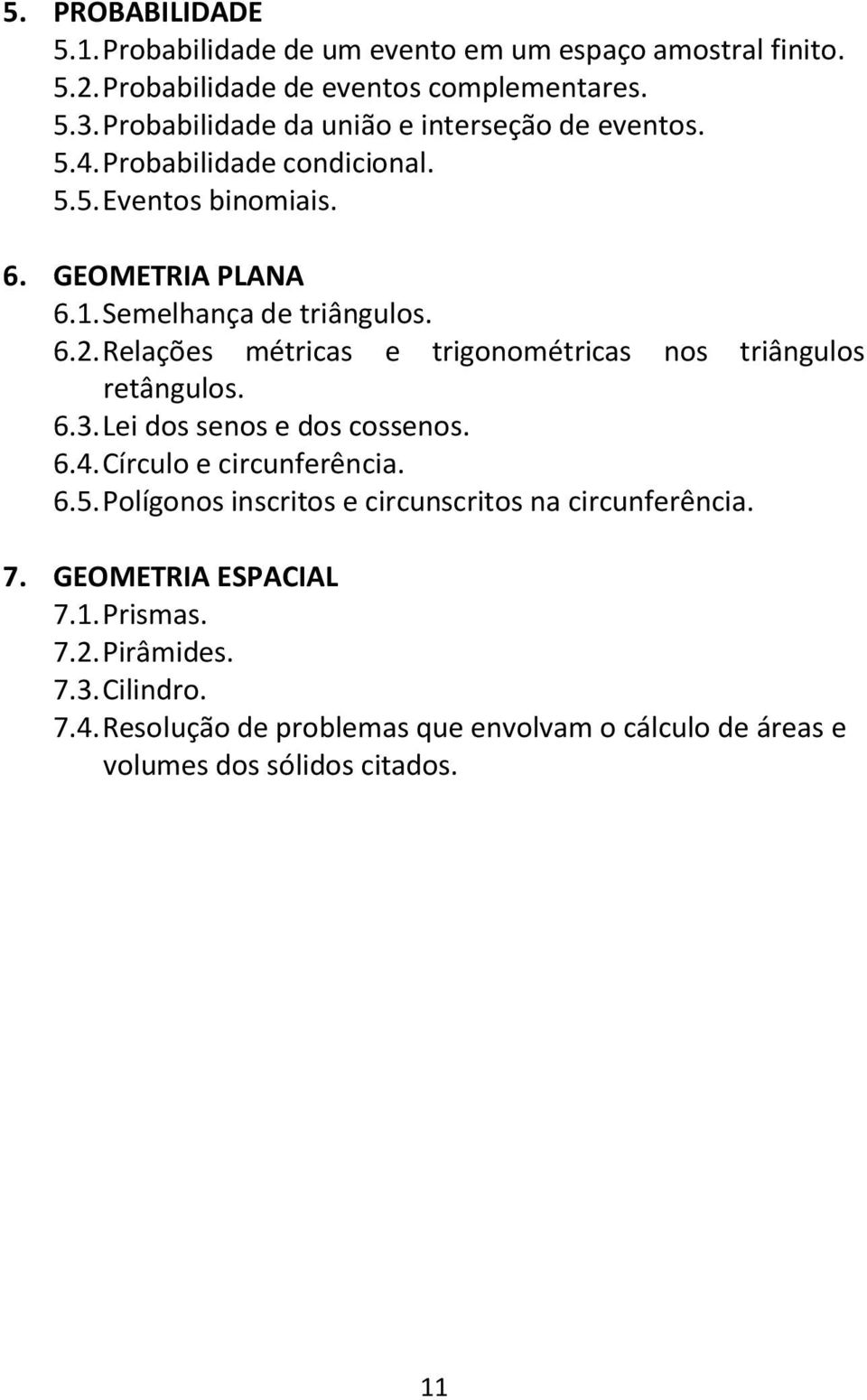 Relações métricas e trigonométricas nos triângulos retângulos. 6.3. Lei dos senos e dos cossenos. 6.4. Círculo e circunferência. 6.5.