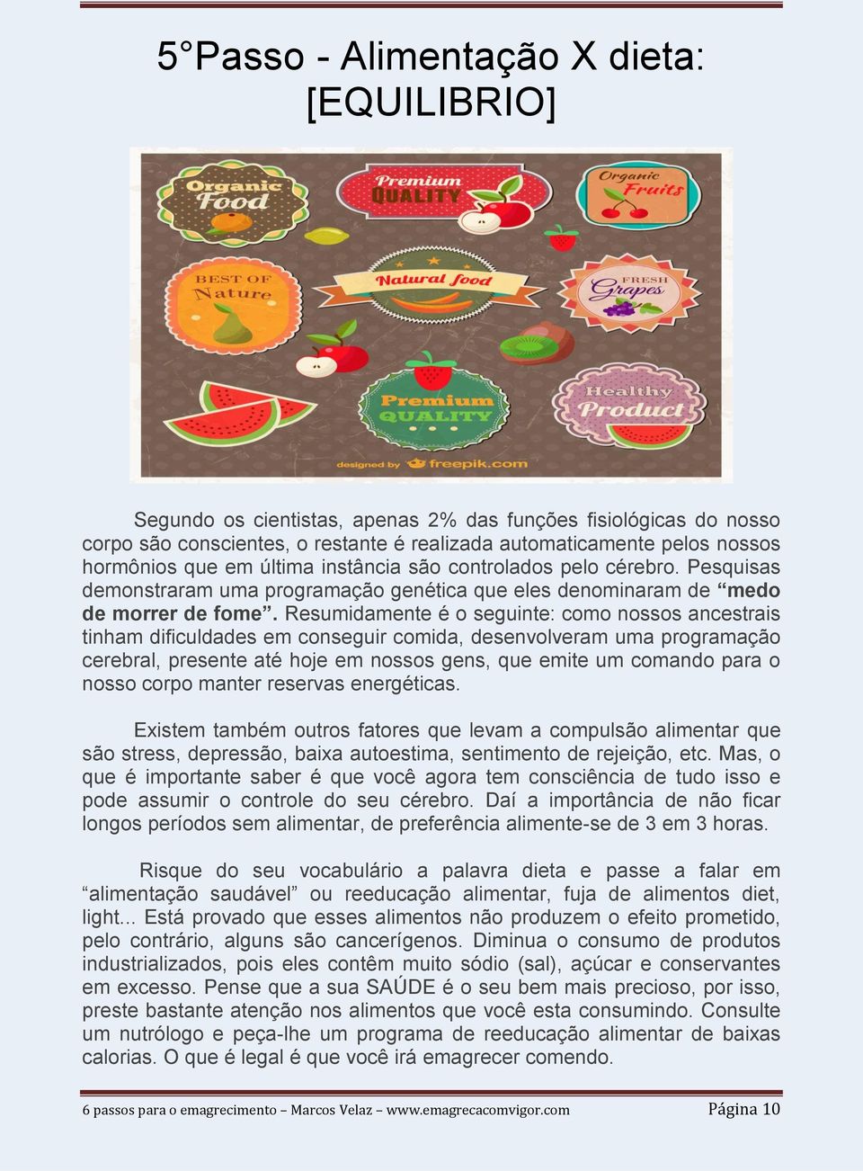 Resumidamente é o seguinte: como nossos ancestrais tinham dificuldades em conseguir comida, desenvolveram uma programação cerebral, presente até hoje em nossos gens, que emite um comando para o nosso