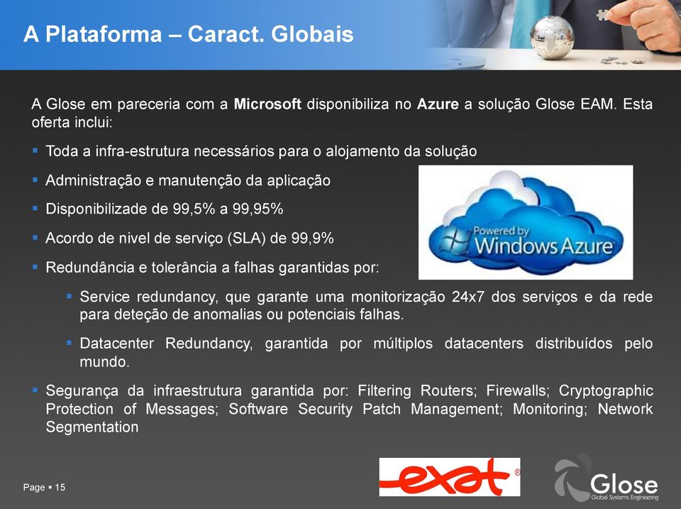 (SLA) de 99,9% Redundância e tolerância a falhas garantidas por: Service redundancy, que garante uma monitorização 24x7 dos serviços e da rede para deteção de anomalias ou potenciais falhas.