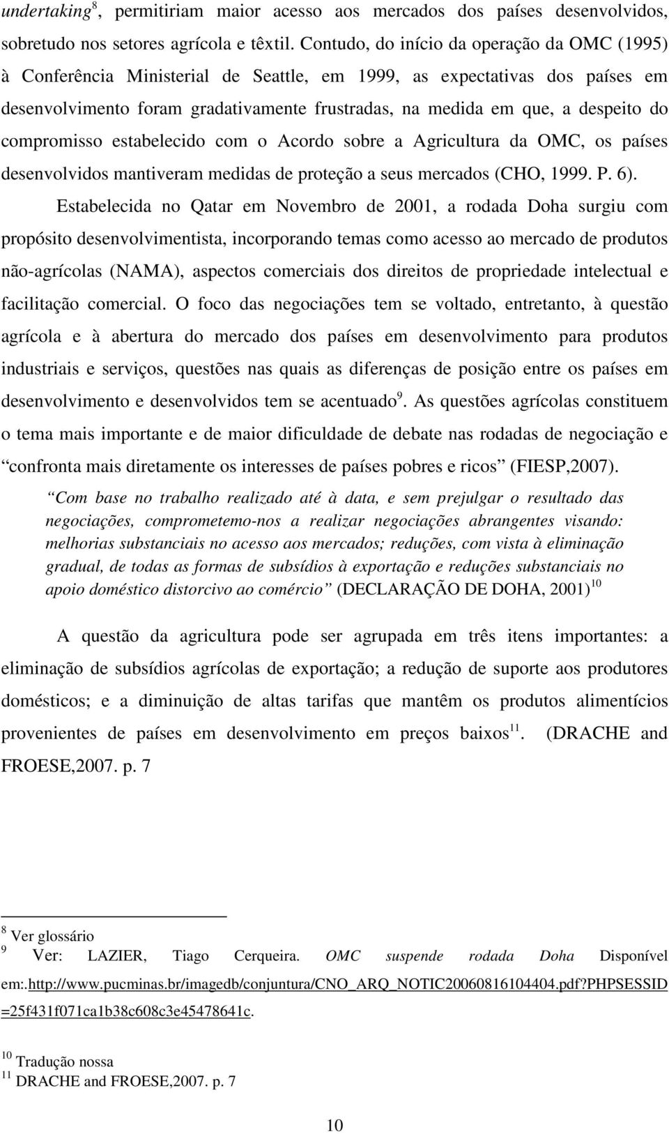 do compromisso estabelecido com o Acordo sobre a Agricultura da OMC, os países desenvolvidos mantiveram medidas de proteção a seus mercados (CHO, 1999. P. 6).