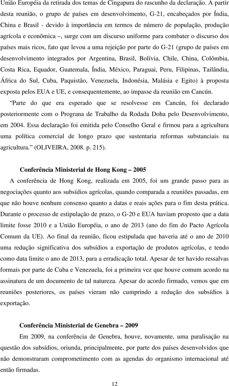 com um discurso uniforme para combater o discurso dos países mais ricos, fato que levou a uma rejeição por parte do G-21 (grupo de países em desenvolvimento integrados por Argentina, Brasil, Bolívia,