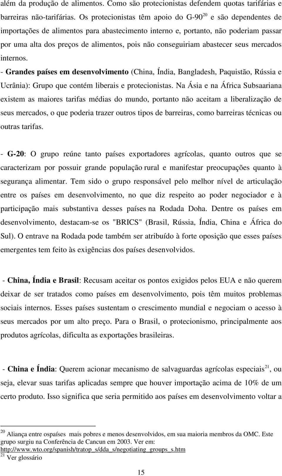 conseguiriam abastecer seus mercados internos. - Grandes países em desenvolvimento (China, Índia, Bangladesh, Paquistão, Rússia e Ucrânia): Grupo que contém liberais e protecionistas.