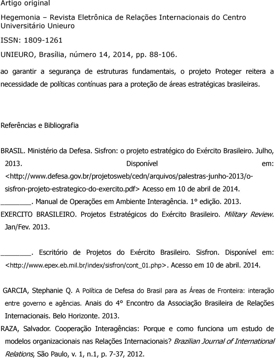 br/projetosweb/cedn/arquivos/palestras-junho-2013/osisfron-projeto-estrategico-do-exercito.pdf> Acesso em 10 de abril de 2014.. Manual de Operações em Ambiente Interagência. 1 edição. 2013.