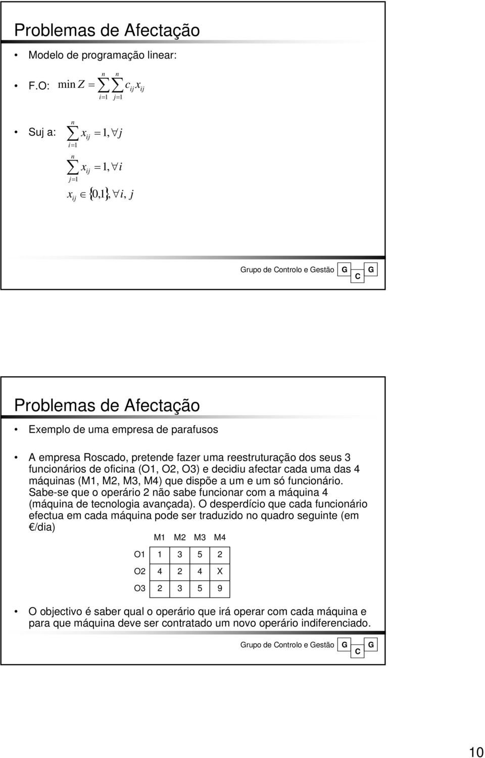 reestruturação dos seus 3 funcionários de oficina (O, O, O3) e decidiu afectar cada uma das 4 máquinas (M, M, M3, M4) que dispõe a um e um só funcionário.