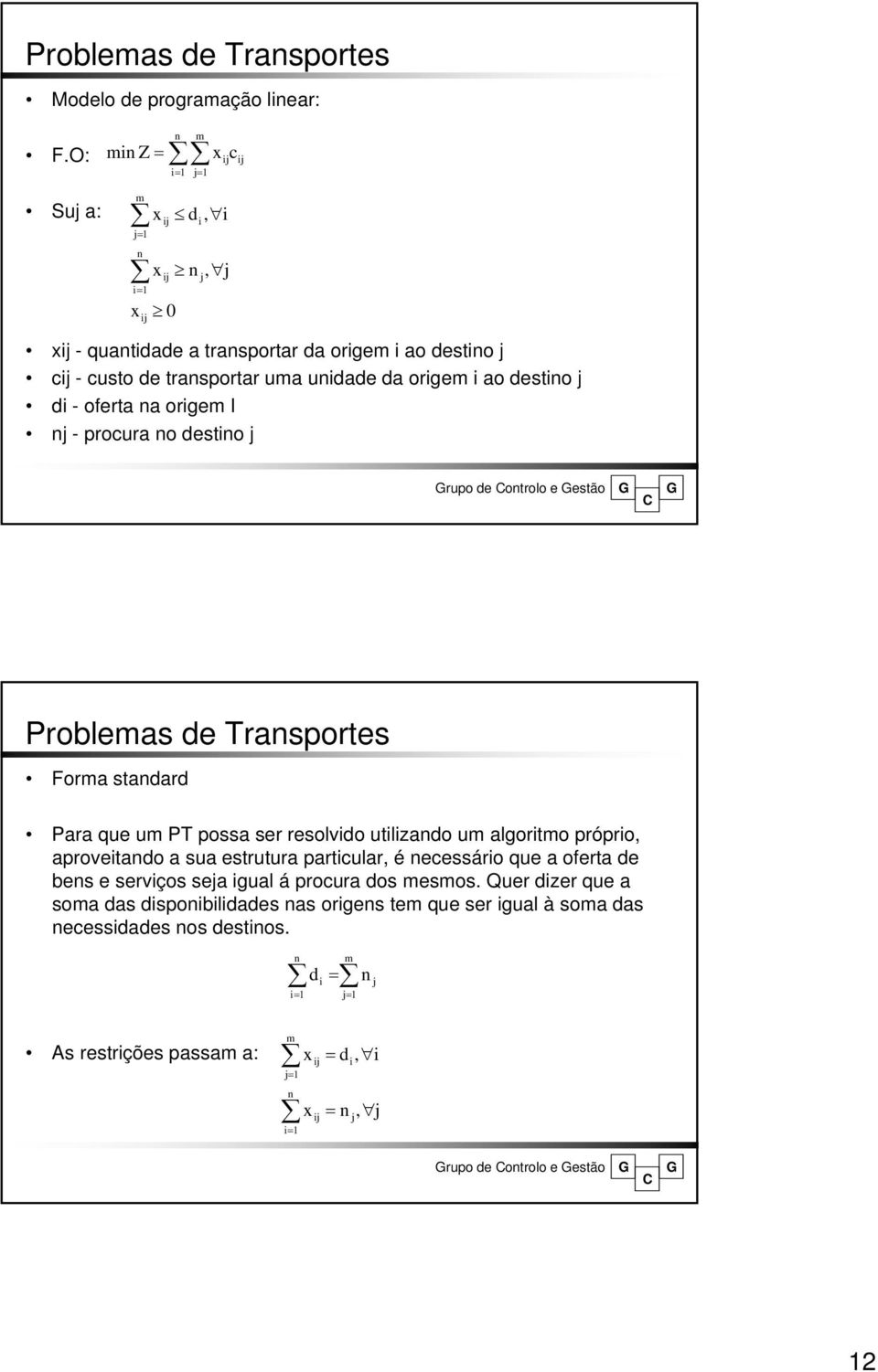 di - oferta na origem I nj - procura no destino j rupo de ontrolo e estão Problemas de Transportes Forma standard Para que um PT possa ser resolvido utilizando um algoritmo próprio,