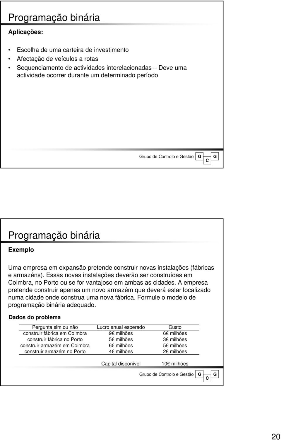 Essas novas instalações deverão ser construídas em oimbra, no Porto ou se for vantajoso em ambas as cidades.