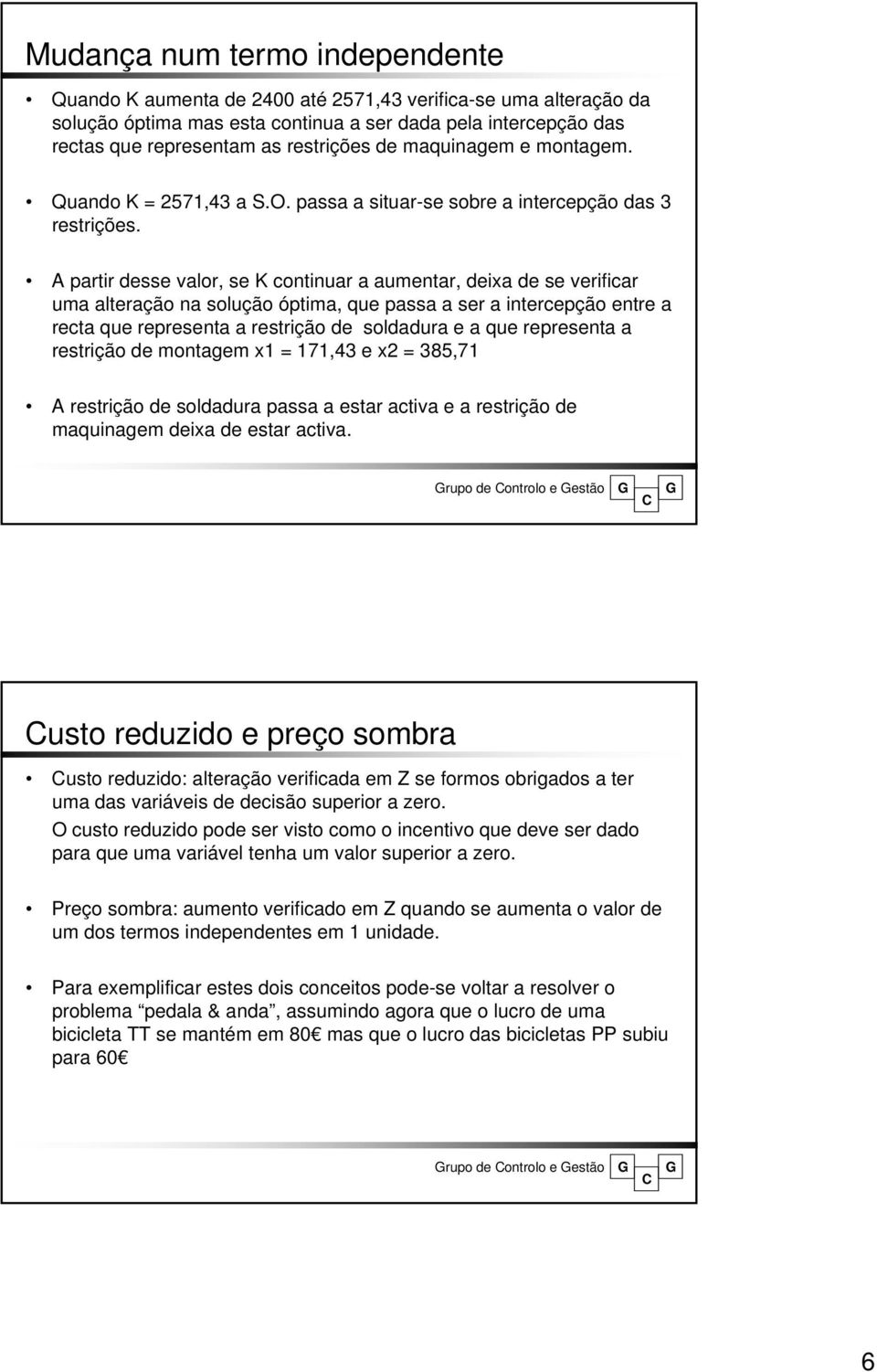 A partir desse valor, se K continuar a aumentar, deia de se verificar uma alteração na solução óptima, que passa a ser a intercepção entre a recta que representa a restrição de soldadura e a que