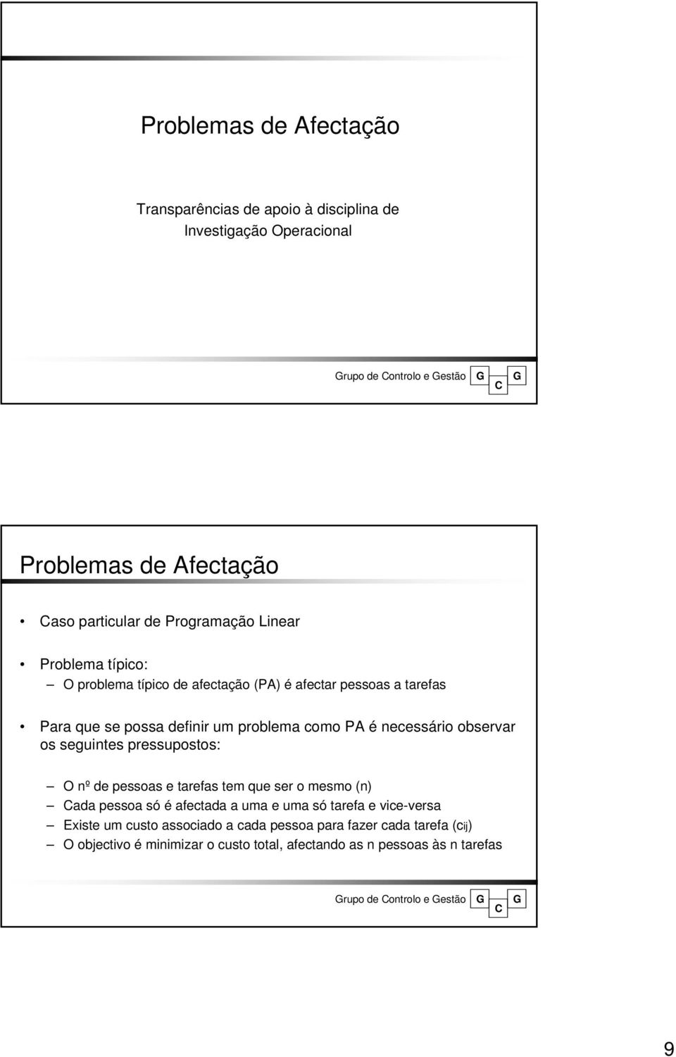 necessário observar os seguintes pressupostos: O nº de pessoas e tarefas tem que ser o mesmo (n) ada pessoa só é afectada a uma e uma só tarefa e vice-versa