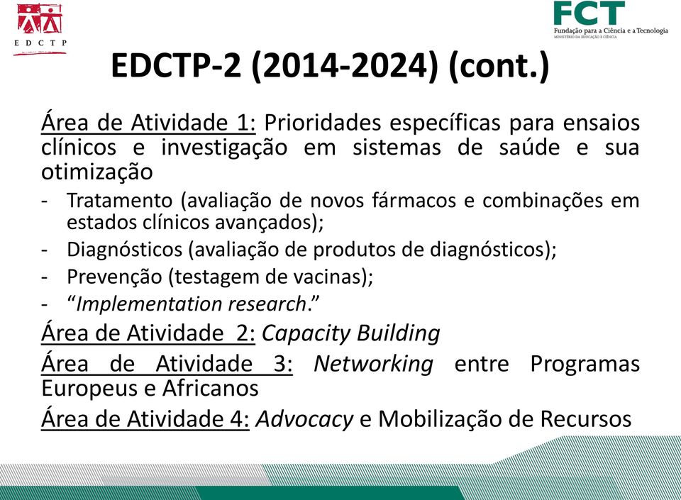 Tratamento (avaliação de novos fármacos e combinações em estados clínicos avançados); - Diagnósticos (avaliação de produtos de