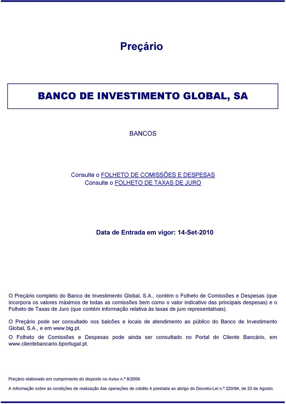 , SA BANCOS Consulte o FOLHETO DE COMISSÕES E DESPESAS Consulte o FOLHETO DE TAXAS DE JURO Data de O Preçário completo do Banco de Investimento Global, S.A., contém o Folheto de Comissões e Despesas