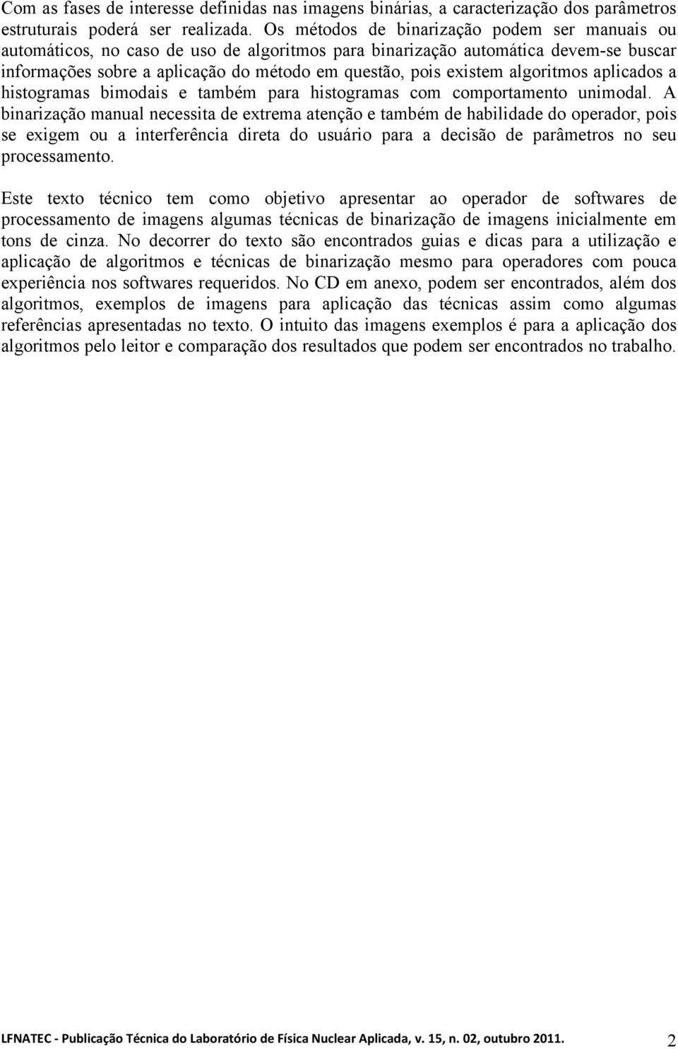 algoritmos aplicados a histogramas bimodais e também para histogramas com comportamento unimodal.