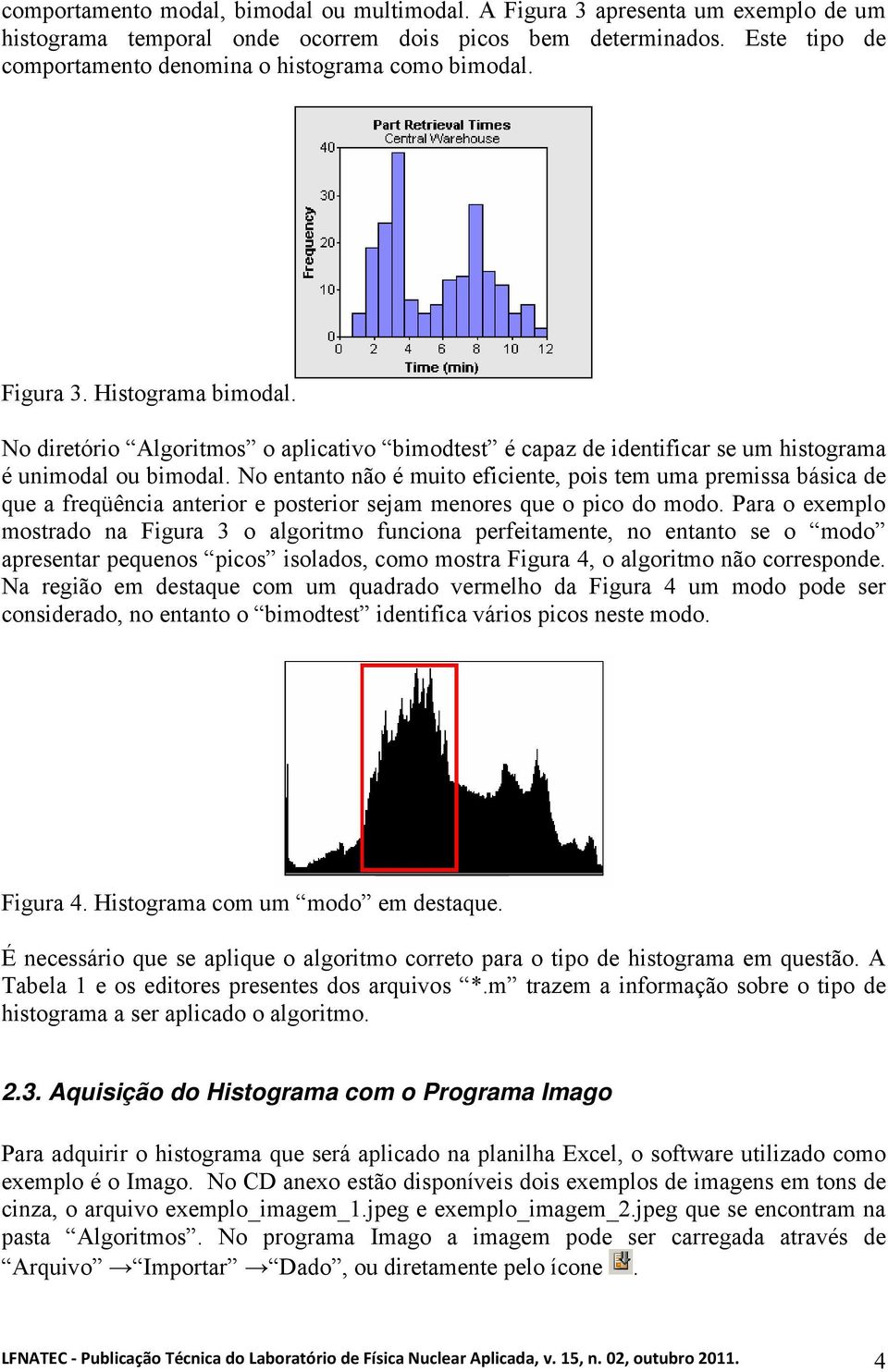 No diretório Algoritmos o aplicativo bimodtest é capaz de identificar se um histograma é unimodal ou bimodal.