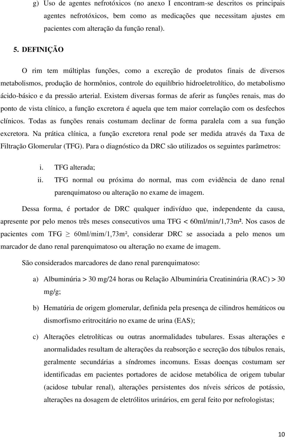 pressão arterial. Existem diversas formas de aferir as funções renais, mas do ponto de vista clínico, a função excretora é aquela que tem maior correlação com os desfechos clínicos.