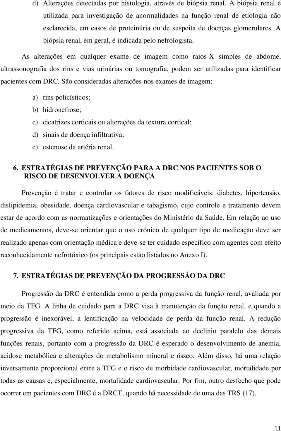 A biópsia renal, em geral, é indicada pelo nefrologista.