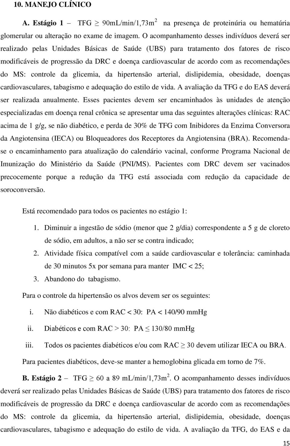 com as recomendações do MS: controle da glicemia, da hipertensão arterial, dislipidemia, obesidade, doenças cardiovasculares, tabagismo e adequação do estilo de vida.