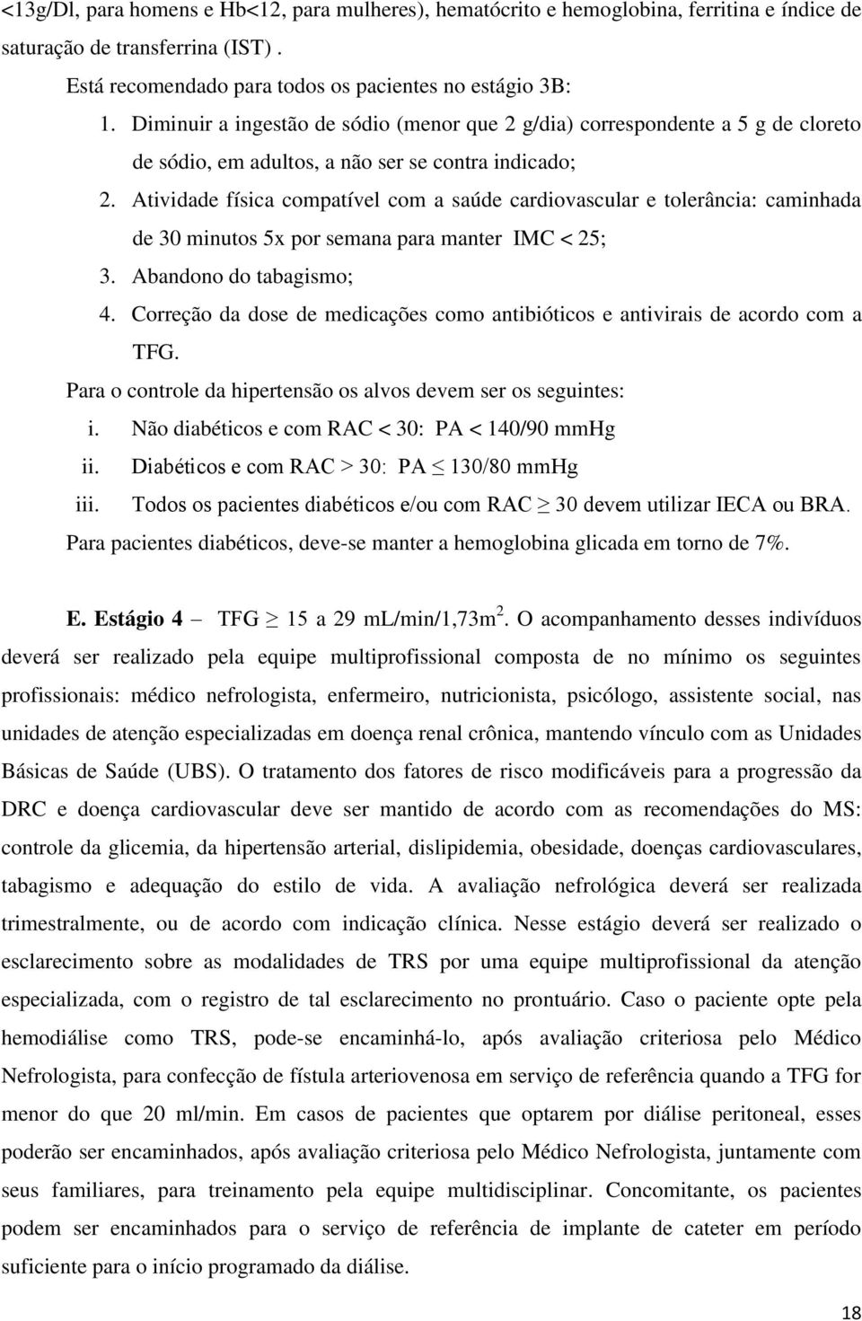 Atividade física compatível com a saúde cardiovascular e tolerância: caminhada de 30 minutos 5x por semana para manter IMC < 25; 3. Abandono do tabagismo; 4.