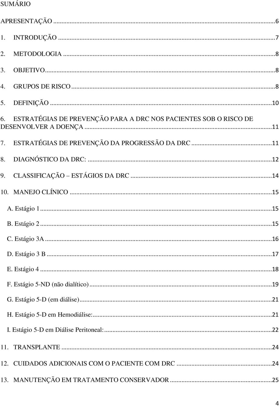 CLASSIFICAÇÃO ESTÁGIOS DA DRC... 14 10. MANEJO CLÍNICO... 15 A. Estágio 1... 15 B. Estágio 2... 15 C. Estágio 3A... 16 D. Estágio 3 B... 17 E. Estágio 4... 18 F.